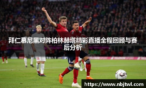 拜仁慕尼黑对阵柏林赫塔精彩直播全程回顾与赛后分析