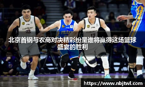北京首钢与农商对决精彩纷呈谁将赢得这场篮球盛宴的胜利