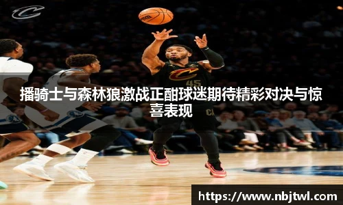 播骑士与森林狼激战正酣球迷期待精彩对决与惊喜表现